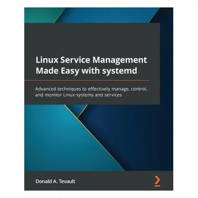 "Linux Service Management Made Easy with systemd: Advanced techniques to effectively manage, con