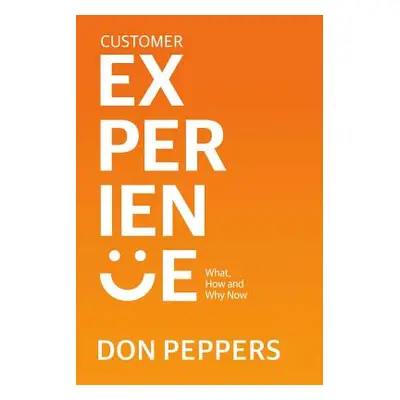 "Customer Experience, Volume 1: What, How and Why Now" - "" ("Peppers Don")(Paperback)