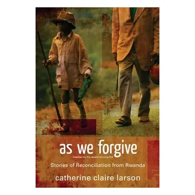 "As We Forgive: Stories of Reconciliation from Rwanda" - "" ("Larson Catherine Claire")(Paperbac