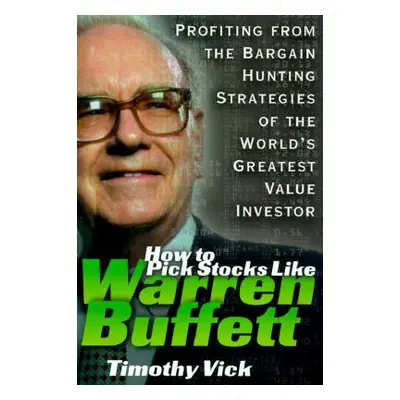 "How to Pick Stocks Like Warren Buffett: Profiting from the Bargain Hunting Strategies of the Wo