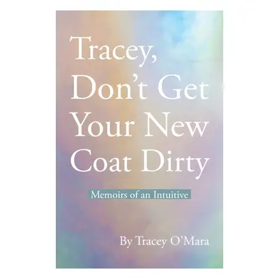 "Tracey, Don't Get Your New Coat Dirty: Memoirs of an Intuitive" - "" ("O'Mara Tracey")(Paperbac