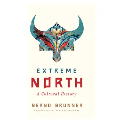 "Extreme North: A Cultural History" - "" ("Brunner Bernd")(Pevná vazba)