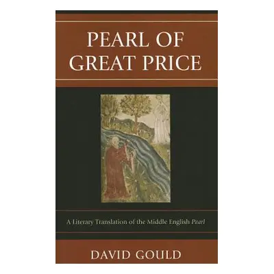 "Pearl of Great Price: A Literary Translation of the Middle English Pearl" - "" ("Gould David")(