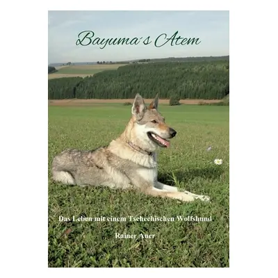 "Bayumas Atem: Das Leben mit einem Tschechischen Wolfshund" - "" ("Auer Rainer")(Paperback)