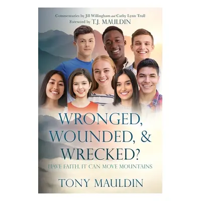 "Wronged, Wounded, & Wrecked?: Have Faith, It Can Move Mountains" - "" ("Mauldin Tony")(Paperbac