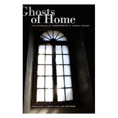 "Ghosts of Home: The Afterlife of Czernowitz in Jewish Memory" - "" ("Hirsch Marianne")(Paperbac