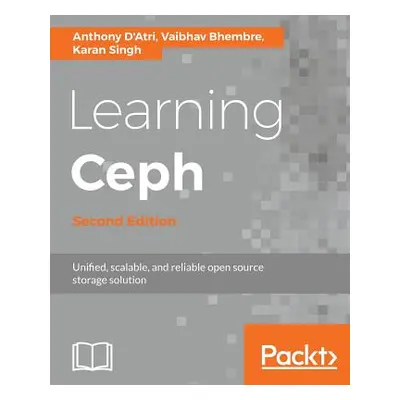 "Learning Ceph - Second Edition: Unifed, scalable, and reliable open source storage solution" - 