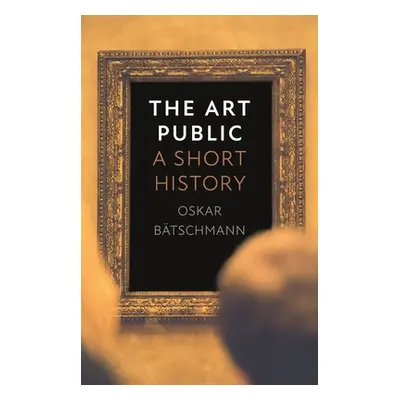 "The Art Public: A Short History" - "" ("Btschmann Oskar")(Pevná vazba)