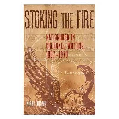 "Stoking the Fire: Nationhood in Cherokee Writing, 1907-1970" - "" ("Brown Kirby")(Paperback)