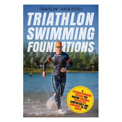 "Triathlon Swimming Foundations: A Straightforward System for Making Beginner Triathletes Comfor