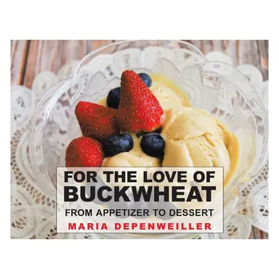 "For the Love of Buckwheat: From Appetizer to Dessert" - "" ("Depenweiller Maria")(Paperback)