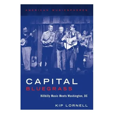 "Capital Bluegrass: Hillbilly Music Meets Washington, DC" - "" ("Lornell Kip")(Pevná vazba)