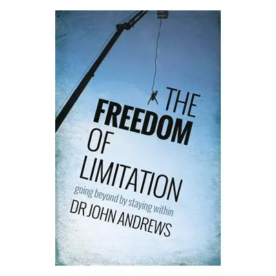 "The Freedom of Limitation: Going beyond by staying within" - "" ("Andrews John")(Paperback)