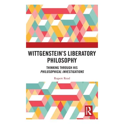 "Wittgenstein's Liberatory Philosophy: Thinking Through His Philosophical Investigations" - "" (