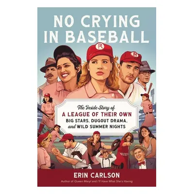 "No Crying in Baseball: The Inside Story of a League of Their Own: Big Stars, Dugout Drama, and 