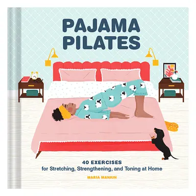 "Pajama Pilates: 40 Exercises for Stretching, Strengthening, and Toning at Home" - "" ("Mankin M