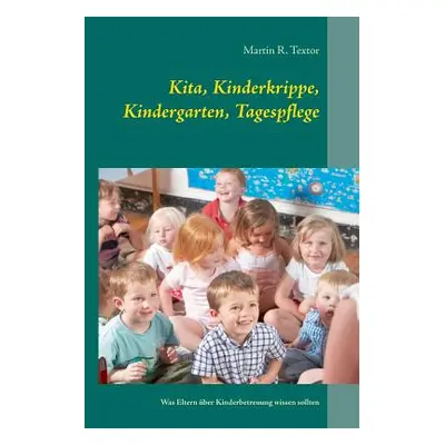 "Kita, Kinderkrippe, Kindergarten, Tagespflege: Was Eltern ber Kinderbetreuung wissen sollten" -