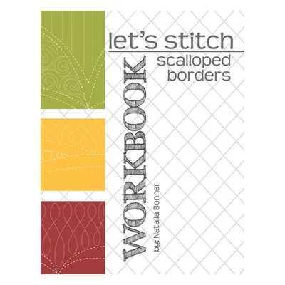 "Let's Stitch - Scalloped Borders - WORKBOOK: a companion workbook to Natalia Bonner's online cl