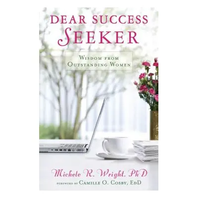 "Dear Success Seeker: Wisdom from Outstanding Women" - "" ("Wright Michele R.")(Paperback)