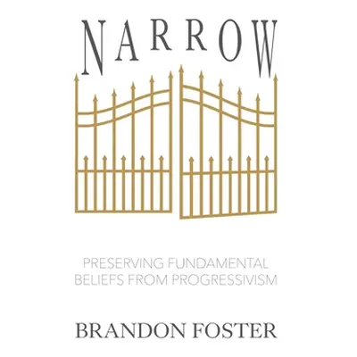 "Narrow: Preserving Fundamental Beliefs from Progressivism" - "" ("Foster Brandon")(Pevná vazba)