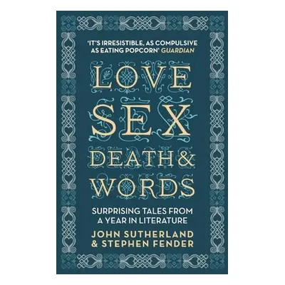 "Love, Sex, Death & Words: Surprising Tales from a Year in Literature" - "" ("Sutherland John")(