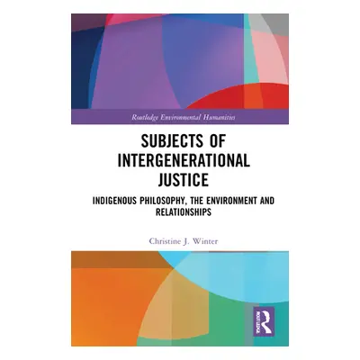 "Subjects of Intergenerational Justice: Indigenous Philosophy, the Environment and Relationships