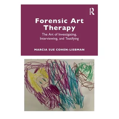 "Forensic Art Therapy: The Art of Investigating, Interviewing, and Testifying" - "" ("Cohen-Lieb