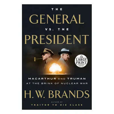 "The General vs. the President: MacArthur and Truman at the Brink of Nuclear War" - "" ("Brands 