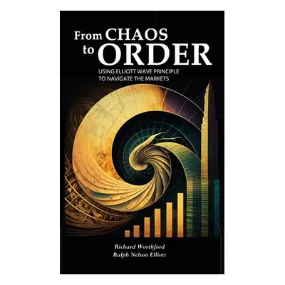 "From Chaos to Order: Using Elliott Wave Principle to Navigate the Markets" - "" ("Worthford Ric