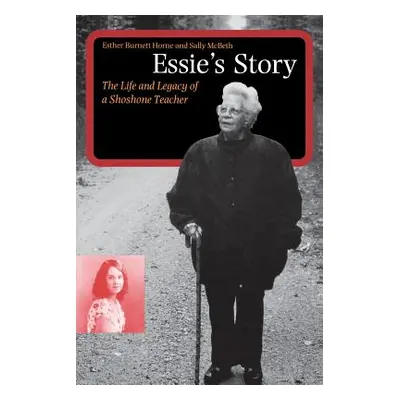 "Essie's Story: The Life and Legacy of a Shoshone Teacher" - "" ("Horne Esther Burnett")(Paperba