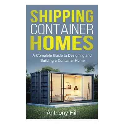 "Shipping Container Homes: A complete guide to designing and building a container home" - "" ("H