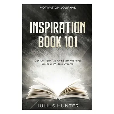 "Motivation Journal: Get Off Your Ass And Start Working On Your Wildest Dreams" - "" ("Hunter Ju