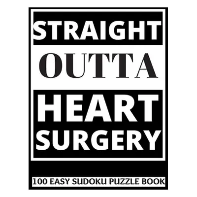 "Straight Outta Heart Surgery: 100 Sudoku Puzzles Large Print - Perfect Post Heart Surgery Gift 