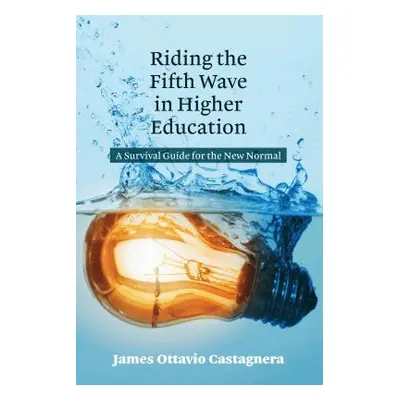 "Riding the Fifth Wave in Higher Education: A Survival Guide for the New Normal" - "" ("Castagne