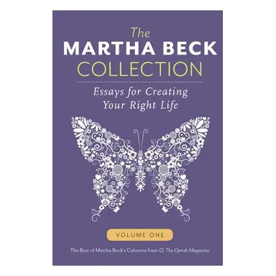 "The Martha Beck Collection: Essays for Creating Your Right Life, Volume One" - "" ("Beck Martha