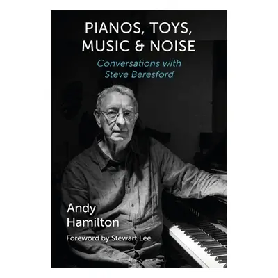 "Pianos, Toys, Music and Noise: Conversations with Steve Beresford" - "" ("Hamilton Andy")(Pevná