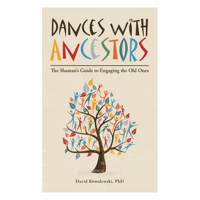 "Dances with Ancestors: The Shaman's Guide to Engaging the Old Ones" - "" ("Kowalewski David")(P