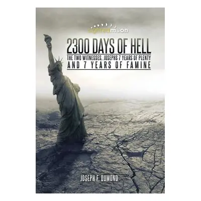 "2300 Days of Hell: The Two Witnesses, Josephs 7 Years of Plenty and 7 Years of Famine" - "" ("D