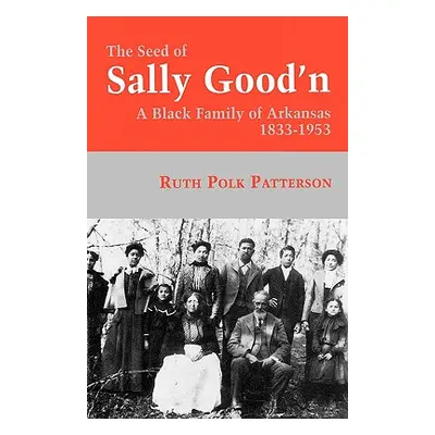 "The Seed of Sally Good'n: A Black Family of Arkansas, 1833-1953" - "" ("Patterson Ruth Polk")(P