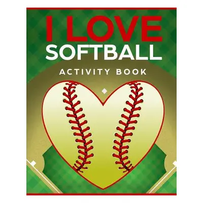 "I Love Softball Activity Book: Roadtrip Travel Games On The Go" - "" ("Wheeler Keith")(Paperbac