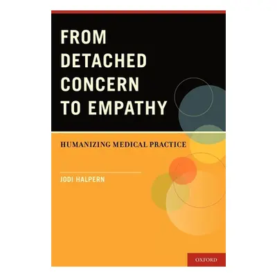 "From Detached Concern to Empathy: Humanizing Medical Practice" - "" ("Halpern Jodi")(Paperback)