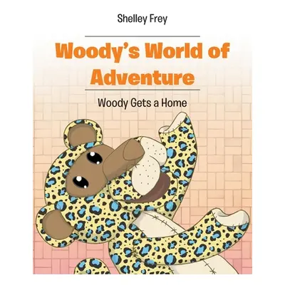 "Woody's World of Adventure: Woody Gets a Home" - "" ("Frey Shelley")(Paperback)