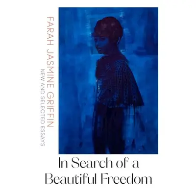 "In Search of a Beautiful Freedom: New and Selected Essays" - "" ("Griffin Farah Jasmine")(Paper