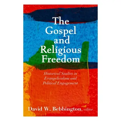 "The Gospel and Religious Freedom: Historical Studies in Evangelicalism and Political Engagement