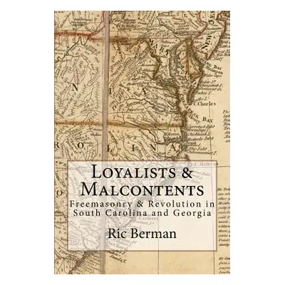 "Loyalists & Malcontents: Freemasonry & Revolution in South Carolina and Georgia" - "" ("Berman 