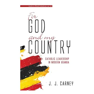 "For God and My Country: Catholic Leadership in Modern Uganda" - "" ("Carney J. J.")(Paperback)