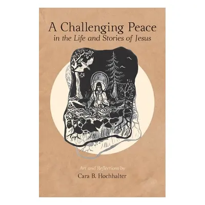 "A Challenging Peace: In the Life and Stories of Jesus" - "" ("Hochhalter Cara B.")(Paperback)