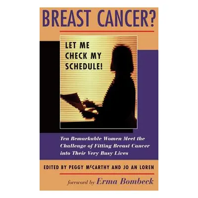 "Breast Cancer? Let Me Check My Schedule!: Ten Remarkable Women Meet the Challenge of Fitting Br