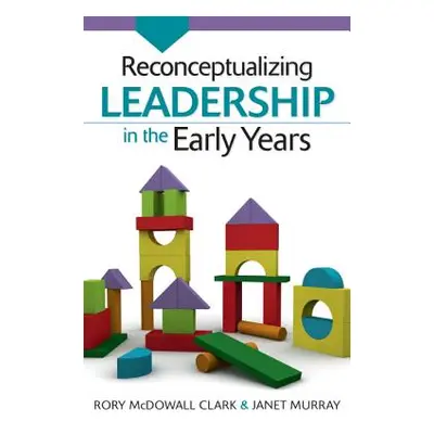 "Reconceptualizing Leadership in the Early Years" - "" ("Clark Rory McDowall")(Paperback)