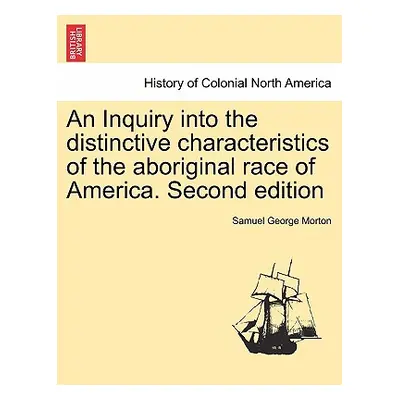 "An Inquiry into the distinctive characteristics of the aboriginal race of America. Second editi